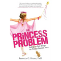 The Princess Problem: Guiding Our Girls Through the Princess-Obsessed Years