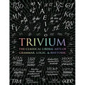 Trivium: The Classical Liberal Arts of Grammar, Logic, & Rhetoric