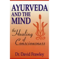 Ayurveda and the Mind: The Healing of Consciousness