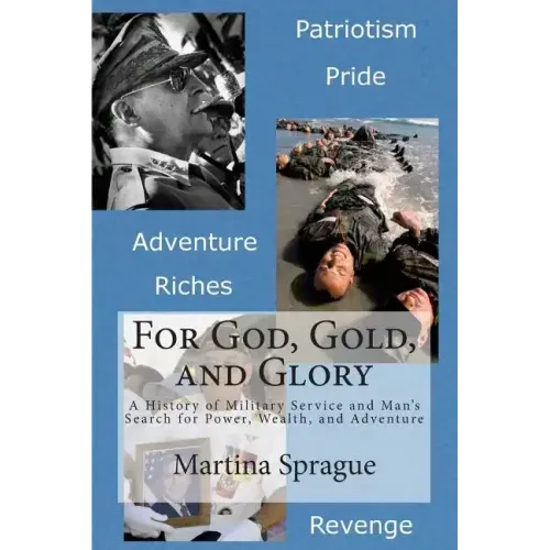 For God, Gold, and Glory: A History of Military Service and Man's Search for Power, Wealth, and Adventure