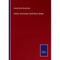 Zetetic Astronomy: Earth Not a Globe!