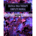 Ekatala Yoga Therapy Complete Manual: Ekatala Yoga Therapy Complete Manual for Professional Yoga Therapists