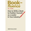 Book-fluence: How to Write a Book to Position Yourself as a Leader in Your Industry