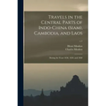 Travels in the Central Parts of Indo-China (Siam), Cambodia, and Laos: During the Years 1858, 1859, and 1860; v.1