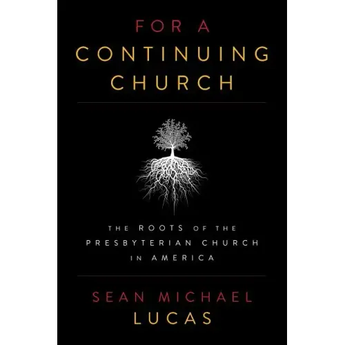 For a Continuing Church: The Roots of the Presbyterian Church in America