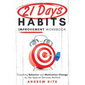 21-Day Habit Improvement Workbook: Coaching Behavior and Motivation Change by the Special Forces Method of Training