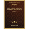 Burial Customs, Ghosts and Witch Beliefs of the Southern Negroes