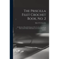 The Priscilla Filet Crochet Book, No. 2; a Collection of Beautiful Designs in Filet Crochet, Introducing Filet Crochet Brodé, Embroidery on Crochet an