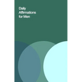 Daily Affirmations for Men: Bring Out The Best In You