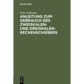 Anleitung Zum Gebrauch Des Zweiskalen- Und Dreiskalen-Rechenschiebers: Mit Kurzem Anhang Über Den Elektro-Schieber
