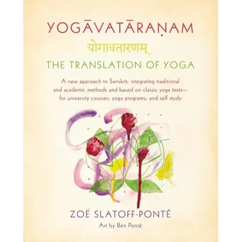 Yogavataranam: The Translation of Yoga: A New Approach to Sanskrit, Integrating Traditional and Academic Methods and Based on Classic Yoga Texts--For
