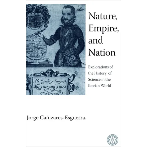 Nature, Empire, and Nation: Explorations of the History of Science in the Iberian World