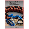A Beginner's Guide to Paracord Crafting: Mastering The Art of Paracord Crafting and Survival Projects