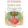 Stop Overthinking for Mental Health: Learn the 7 atomic habits to overcome negativity: avoid compulsive eating and stress. Rewire your brain and beat