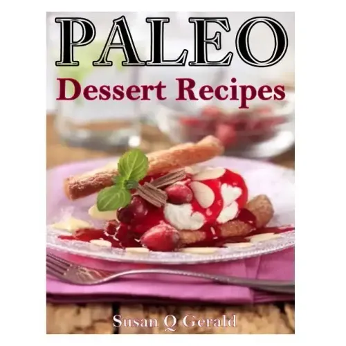 Paleo Dessert Recipes: 50 Mouthwatering Recipes to Satiate Your Sweet Tooth