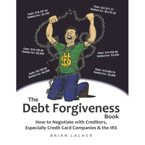 The Debt Forgiveness Book: How to Negotiate with Creditors, Especially Credit Card Companies & the IRS