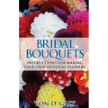 Bridal Bouquets: Instructions for Making Your Own Wedding Flowers