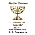 ¿Fiestas Judías o Fiestas de Yahweh? Libro 4: Celebraciones de Otoño