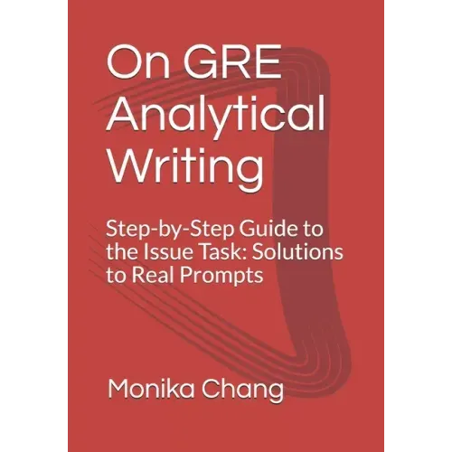 On GRE Analytical Writing: Step-by-Step Guide to the Issue Task: Solutions to Real Prompts