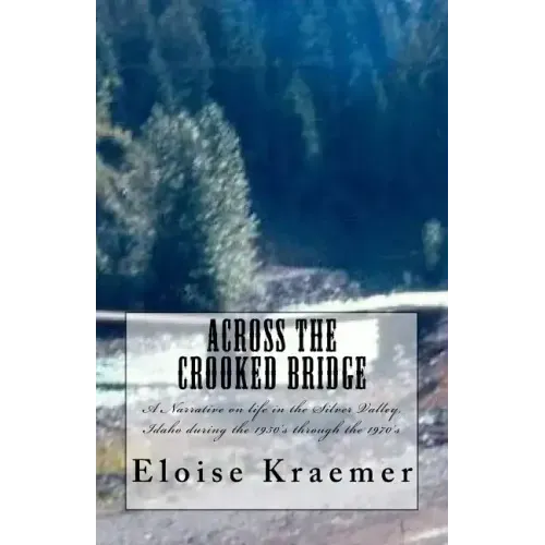 Across the Crooked Bridge: A Narrative on life in the Silver Valley, Idaho during the 1950's through the 1970's