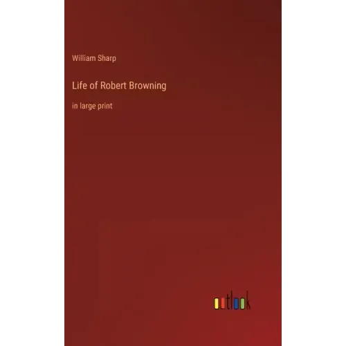 Life of Robert Browning: in large print
