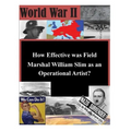 How Effective was Field Marshal William Slim as an Operational Artist?