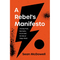 A Rebel's Manifesto: Choosing Truth, Real Justice, and Love Amid the Noise of Today's World