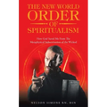 The New World Order of Spiritualism: How God Saved Me from the Metaphysical Indoctrination of the Wicked