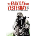 The Easy Day Was Yesterday: The extreme life of an SAS soldier