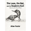 The Loon, the Bat, and the Raspberry Bush: Fables from the Natural World