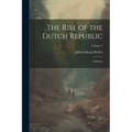 The Rise of the Dutch Republic: A History; Volume 3