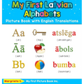 My First Latvian Alphabets Picture Book with English Translations: Bilingual Early Learning & Easy Teaching Latvian Books for Kids