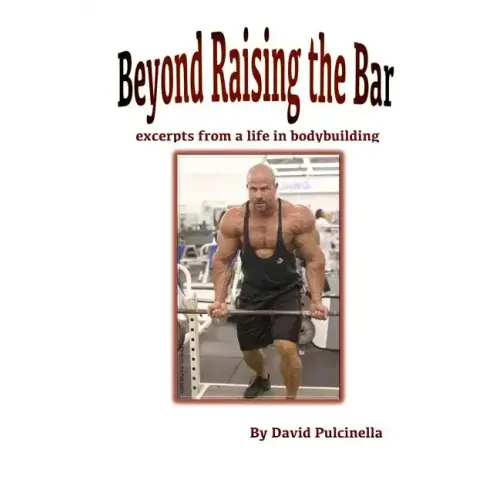 Beyond Raising the Bar: excerpts from a life in bodybuilding