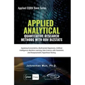 Applied Analytics - Quantitative Research Methods: Applying Monte Carlo Risk Simulation, Strategic Real Options, Stochastic Forecasting, Portfolio Opt