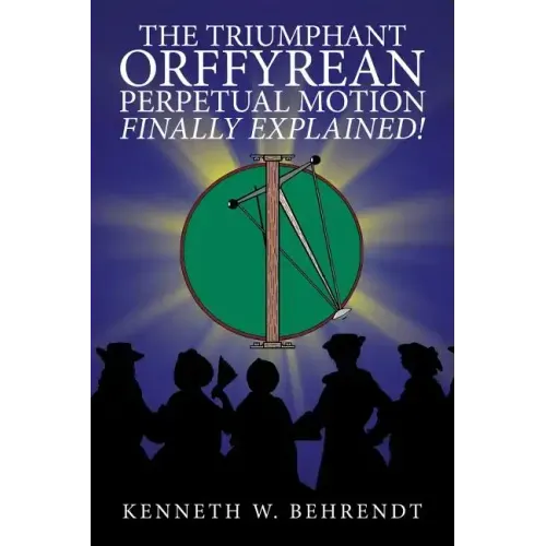 The Triumphant Orffyrean Perpetual Motion Finally Explained!