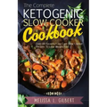 Ketogenic Diet: The Complete Ketogenic Slow Cooker Cookbook: Over 60 Flavorful Low Carb Slow Cooker Recipes To Lose Weight Fast (Keto,