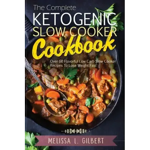 Ketogenic Diet: The Complete Ketogenic Slow Cooker Cookbook: Over 60 Flavorful Low Carb Slow Cooker Recipes To Lose Weight Fast (Keto,