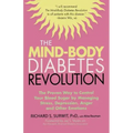 The Mind-Body Diabetes Revolution: The Proven Way to Control Your Blood Sugar by Managing Stress, Depression, Anger and Other Emotions