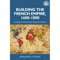 Building the French Empire, 1600-1800: Colonialism and Material Culture