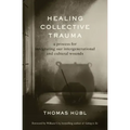 Healing Collective Trauma: A Process for Integrating Our Intergenerational and Cultural Wounds
