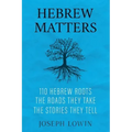 Hebrew Matters: 110 Hebrew Roots; the Roads They Take; the Stories They Tell