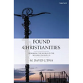 Found Christianities: Remaking the World of the Second Century Ce
