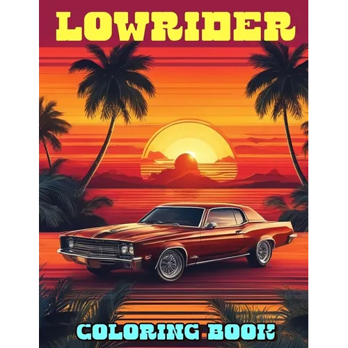 Lowrider Coloring Book: A Fantastic Gift for Kids and Fans Who Want To Relax And Have Fun