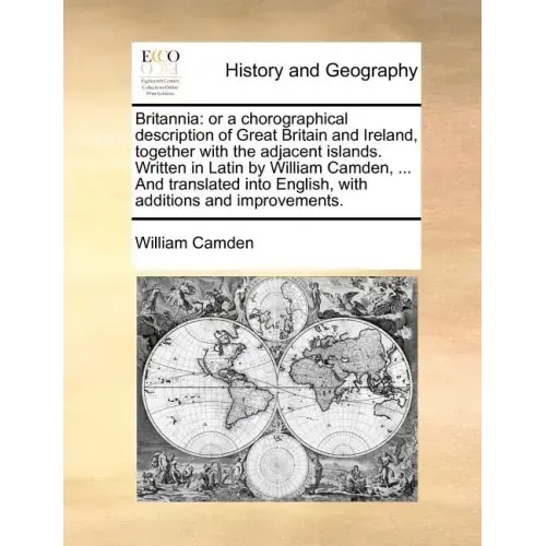 Britannia: or a chorographical description of Great Britain and Ireland, together with the adjacent islands. Written in Latin by