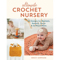 Ultimate Crochet Nursery: 40 Designs for Blankets, Baskets, Decor & So Much More