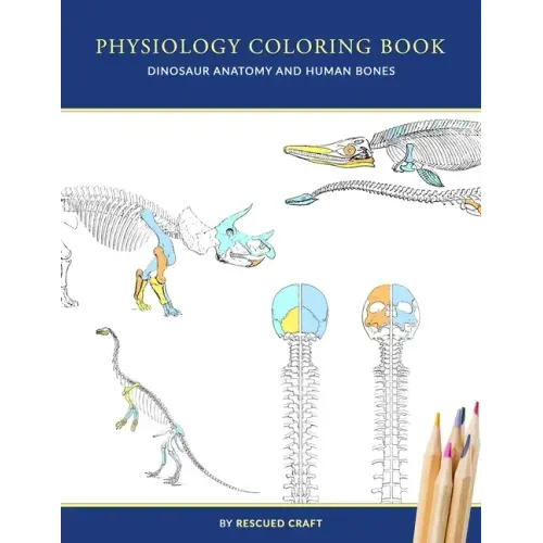 Physiology Coloring Book: Dinosaur Anatomy and Human Bones Colouring book for dinosaur lovers, veterinary technicians, paleontology and biology studen