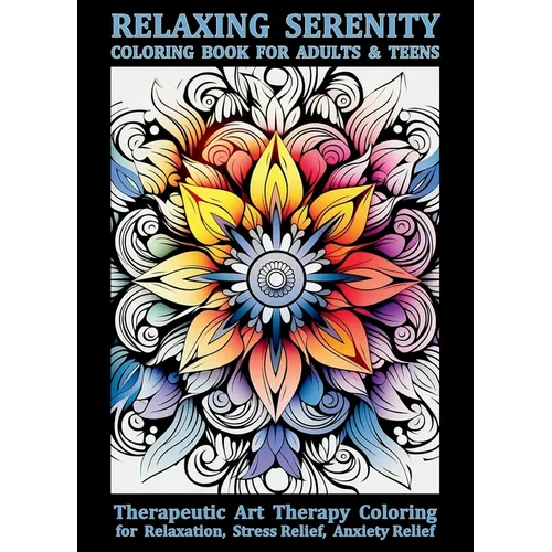 Relaxing Serenity Coloring Book For Adults & Teens: Therapeutic Art Therapy Coloring for Relaxation, Stress Relief, Anxiety Relief