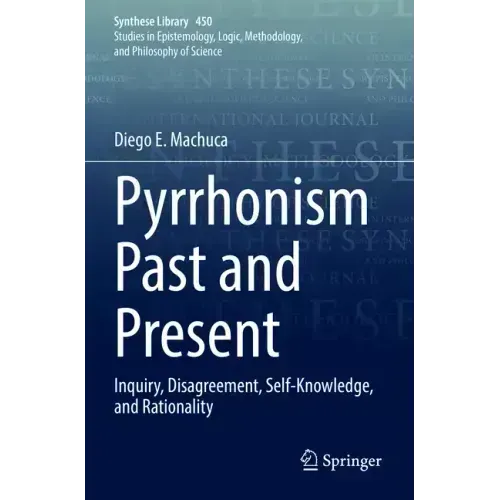 Pyrrhonism Past and Present: Inquiry, Disagreement, Self-Knowledge, and Rationality