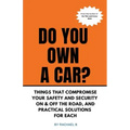 Do You Own A Car? - Things That Compromise Your Safety and Security On & Off the Road, and Practical Solutions for Each