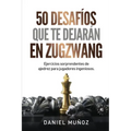 50 desafíos que te dejarán en zugzwang: Ejercicios sorprendentes de ajedrez para jugadores ingeniosos
